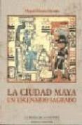 LA CIUDAD MAYA: UN ESCENARIO SAGRADO de RIVERA DORADO, MIGUEL 