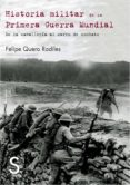 HISTORIA MILITAR DE LA PRIMERA GUERRA MUNDIAL: DE LA TRINCHERA AL CARRO DE COMBATE de QUERO RODILES, FELIPE 