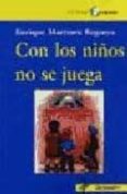 CON LOS NIOS NO SE JUEGA de MARTINEZ REGUERA, ENRIQUE 