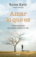 AMAR LO QUE ES: CUATRO PREGUNTAS QUE PUEDEN CAMBIAR TU VIDA de KATIE, BYRON 