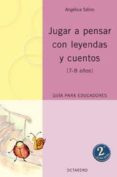 JUGAR A PENSAR CON LEYENDAS Y CUENTOS (7-8 AOS): GUIA PARA EDUCA DORES de SATIRO, ANGELICA 