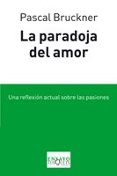 LA PARADOJA DEL AMOR: UNA REFLEXION ACTUAL SOBRE LAS PASIONES de BRUCKNER, PASCAL 