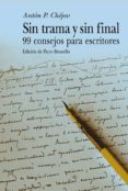 SIN TRAMA Y SIN FINAL: 99 CONSEJOS PARA ESCRITORES de CHEJOV, ANTON PAVLOVICH 