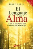 EL LENGUAJE DEL ALMA: EL ARTE DE ESCUCHAR LA VIDA Y ALINEARSE CON ELLA de SOLER, JOSEP 