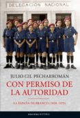 CON PERMISO DE LA AUTORIDAD: LA ESPAA DE FRANCO (1939-1975) de GIL PECHARROMAN, JULIO 