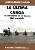 LA ULTIMA CARGA de BLAZQUEZ MIGUEL, JUAN 