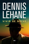 VIVIR DE NOCHE de LEHANE, DENNIS 