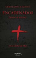 ENCADENADOS: DIARIOS DE MARTIRES EN LA CHINA DE MAO di FAZZINI, GEROLAMO 