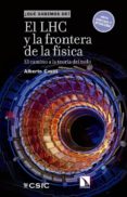 EL LHC Y LA FRONTERA DE LA FISICA: EL CAMINO A LA TEORIA DEL TODO de CASAS GONZALEZ, ALBERTO 
