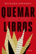 QUEMAR LIBROS: UNA HISTORIA DE LA DESTRUCCION DELIBERADA DEL CONOCIMIENTO di OVENDEN, RICHARD 