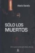SOLO LOS MUERTOS de RAVELO, ALEXIS 