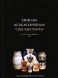 ANTIGUAS BOTICAS ESPAOLAS Y SUS RECIPIENTES di VICENTE GONZALEZ, JOSE DE 