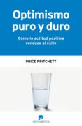 OPTIMISMO PURO Y DURO: COMO LA ACTITUD POSITIVA CONDUCE AL EXITO di PRITCHETT 