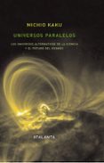 UNIVERSOS PARALELOS: LOS UNIVERSOS ALTERNATIVOS DE LA CIENCIA Y E L FUTURO DEL COSMOS de KAKU, MICHIO 