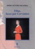 ELLAS, LOCAS POR CERVANTES de REYZABAL, MARIA VICTORIA 