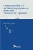 LA RESPONSABILIDAD CIVIL DEL FABRICANTE POR PRODUCTOS DEFECTUOSOS . FUNDAMENTOS Y APLICACION de MARCO MOLINA, JUANA 