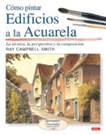 COMO PINTAR EDIFICIOS A LA ACUARELA de SMITH, RAY CAMPBELL 