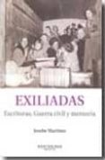 EXILIADAS. ESCRITORAS, GUERRA CIVIL Y MEMORIA (MONTESINOS) de MARTINEZ, JOSEBE 