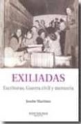 EXILIADAS. ESCRITORAS, GUERRA CIVIL Y MEMORIA di MARTINEZ, JOSEBE 