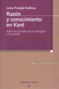 RAZON Y CONOCIMIENTO EN KANT: SOBRE LOS SENTIDOS DE LO INTELIGIBL E Y LO SENSIBLE de POSADA KUBISSA, LUISA 