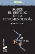 SOBRE EL SENTIDO DE LA FENOMENOLOGIA de RUIZ FERNANDEZ, JOSE 