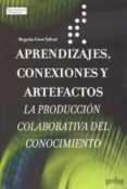 APRENDIZAJES, CONEXIONES Y ARTEFACTOS: LA PRODUCCION COLABORATVA DEL CONOCIMIENTO de GROS, BEGOA 