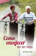 COMO ENVEJECER SIN SER VIEJO: AADIR AOS A LA VIDA Y VIDA A LOS AOS de ANDER-EGG, EZEQUIEL 