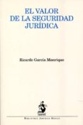 EL VALOR DE LA SEGURIDAD JURIDICA de GARCIA MANRIQUE, RICARDO 