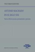 ANTONIO MACHADO EN EL SIGLO XXI de FUENTES, VICTOR 