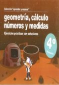 GEOMETRIA, CALCULO, NUMEROS Y MEDIDAS (4 PRIMARIA): EJERCICIOS P RACTICOS CON SOLUCIONES di VV.AA. 