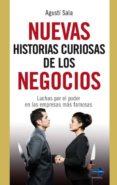 NUEVAS HISTORIAS CURIOSAS DE LOS NEGOCIOS: LUCHAS POR EL PODER EN LAS EMPRESAS MAS FAMOSAS de SALA, AGUSTI 