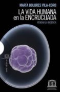 LA VIDA HUMANA EN LA ENCRUCIJADA: PENSAR LA BIOETICA di VILA-CORO, MARIA DOLORES 