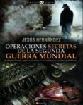 OPERACIONES SECRETAS DE LA SEGUNDA GUERRA MUNDIAL: CONSPIRACIONES , AGENTES SECRETOS, GOLPES Y SABOTAJES de HERNANDEZ, JESUS 