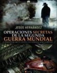 OPERACIONES SECRETAS DE LA SEGUNDA GUERRA MUNDIAL: CONSPIRACIONES , AGENTES SECRETOS, GOLPES Y SABOTAJES di HERNANDEZ, JESUS 