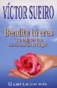 BENDITA TU ERES: LAS MUJERES SON LAS MANOS DE LA VIRGEN. EL AMOR NUNCA SE ACABA di SUEIRO, VICTOR 