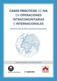 CASOS PRCTICOS DE IVA EN OPERACIONES INTRACOMUNITARIAS E INTERNACIONALES. CONTIENE MS DE 200 SUPUESTOS Y FORMULARIOS di VV.AA. 