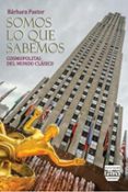 SOMOS LO QUE SABEMOS: COSMOPOLITAS DEL MUNDO CLASICO di PASTOR, BARBARA 