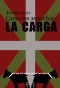 COMO LOS ASNOS BAJO LA CARGA di ARINAS, TXEMA 