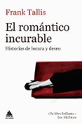 EL ROMANTICO INCURABLE: HISTORIAS DE LOCURA Y DESEO de TALLIS, FRANK 