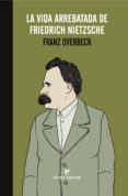 LA VIDA ARREBATADA DE FRIEDRICH NIETZSCHE de OVERBECK, FRANZ 