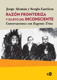RAZN FRONTERIZA Y SUJETO DEL INCONSCIENTE. CONVERSACIONES CON EU GENIO TRAS de ALEMAN, JORGE LARRIERA, SERGIO 