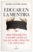 EDUCAR EN LA MENTIRA de HERAS, PEDRO ANTONIO 