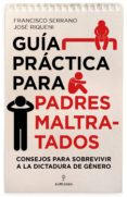 GUA PRCTICA PARA PADRES MALTRATADOS de SERRANO, FRANCISCO  RIQUENI BARRIOS, JOSE 