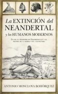 LA EXTINCIN DEL NEANDERTAL Y LOS HUMANOS MODERNOS di MONCLOVA BOHORQUEZ, ANTONIO 