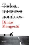 TODOS NUESTROS NOMBRES di MENGESTU , DINAW 