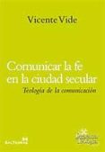 COMUNICAR LA FE EN LA CIUDAD SECULAR de VIDE RODRIGUEZ, VICENTE 