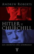 HITLER Y CHURCHILL: LOS SECRETOS DEL LIDERAZGO de ROBERTS, ANDREW 