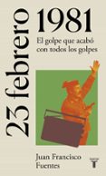 23 DE FEBRERO DE 1981: EL DIA EN QUE FRACASO EL GOLPE DE ESTADO de FUENTES, JUAN FRANCISCO 