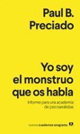YO SOY EL MONSTRUO QUE OS HABLA: INFORME PARA UNA ACADEMIA DE PSICOANALISTAS di PRECIADO, PAUL B. 