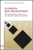 LA BANCA QUE NECESITAMOS de SANCHIS PALACIO, JOAN RAMON 
